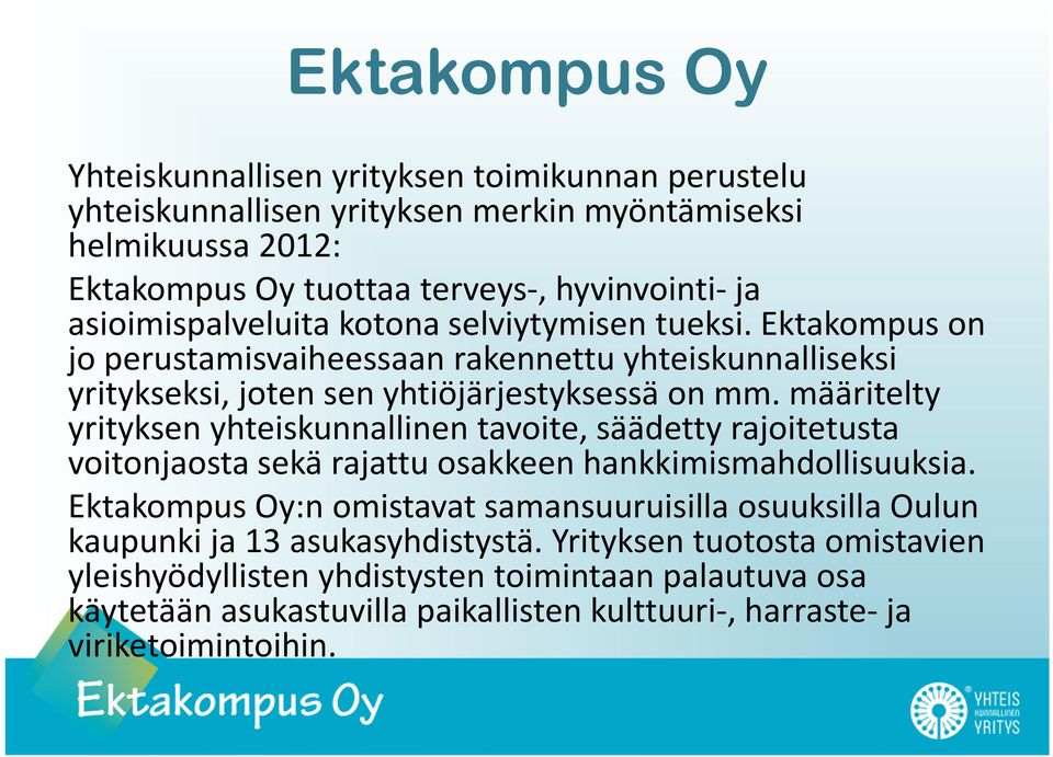 määritelty yrityksen yhteiskunnallinen tavoite, säädetty rajoitetusta voitonjaosta sekä rajattu osakkeen hankkimismahdollisuuksia.