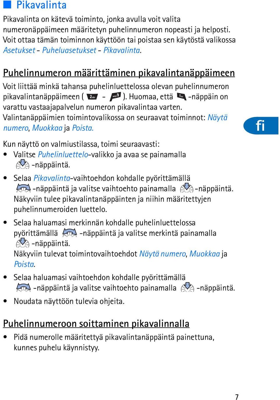 Puhelinnumeron määrittäminen pikavalintanäppäimeen Voit liittää minkä tahansa puhelinluettelossa olevan puhelinnumeron pikavalintanäppäimeen ( - ).