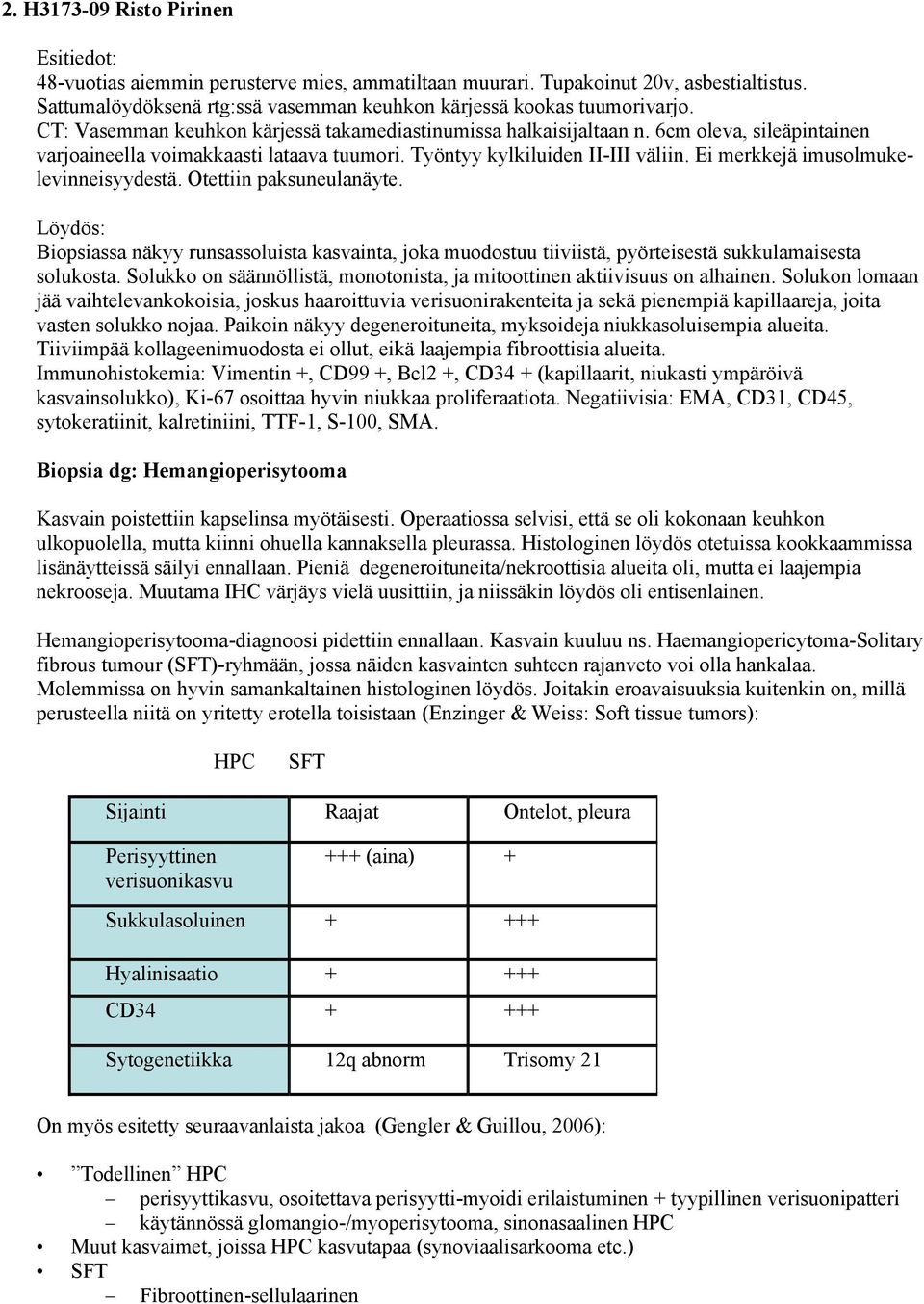 Ei merkkejä imusolmukelevinneisyydestä. Otettiin paksuneulanäyte. Löydös: Biopsiassa näkyy runsassoluista kasvainta, joka muodostuu tiiviistä, pyörteisestä sukkulamaisesta solukosta.