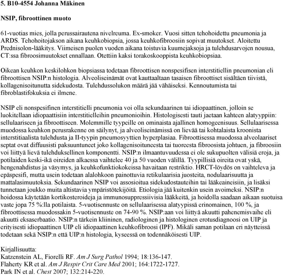 Viimeisen puolen vuoden aikana toistuvia kuumejaksoja ja tulehdusarvojen nousua, CT:ssa fibroosimuutokset ennallaan. Otettiin kaksi torakoskooppista keuhkobiopsiaa.