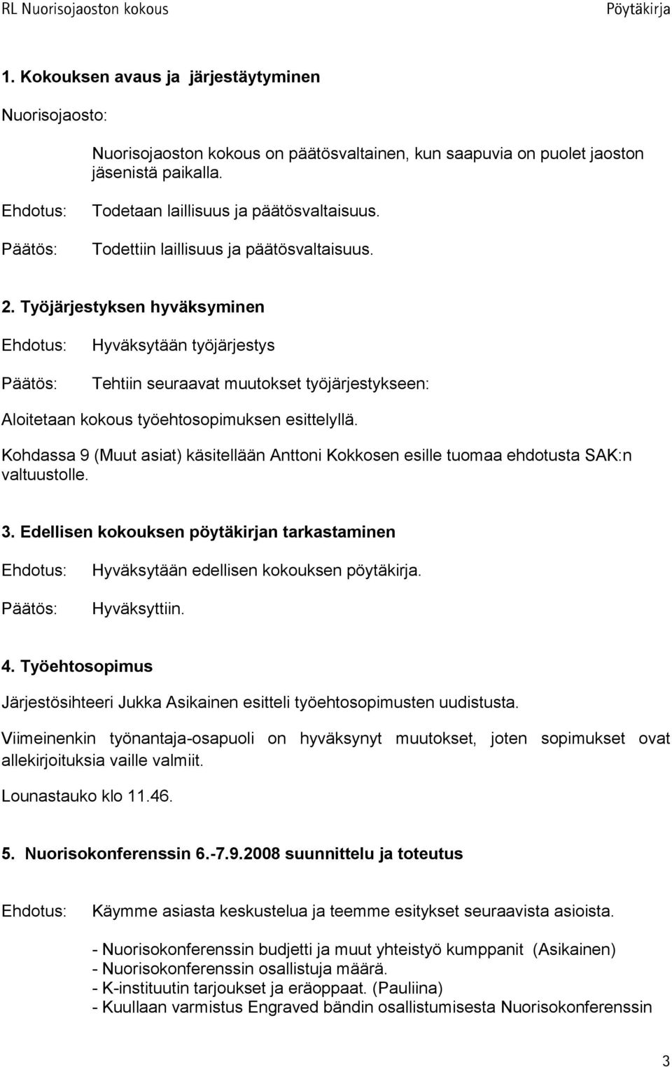 Työjärjestyksen hyväksyminen Päätös: Hyväksytään työjärjestys Tehtiin seuraavat muutokset työjärjestykseen: Aloitetaan kokous työehtosopimuksen esittelyllä.