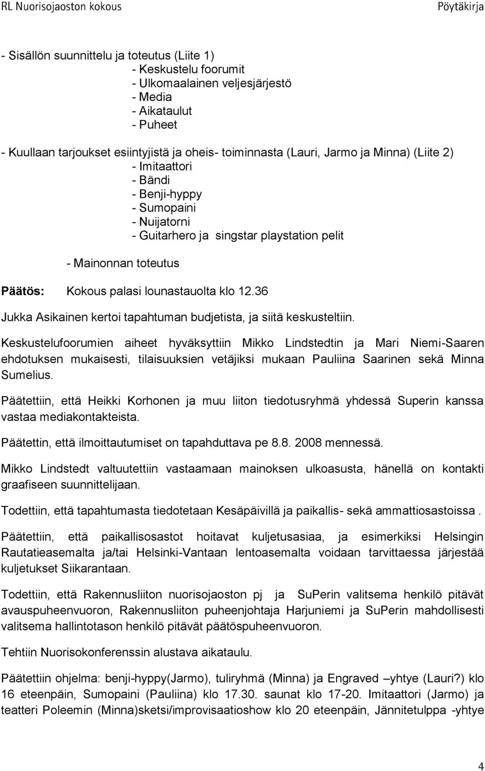 36 Jukka Asikainen kertoi tapahtuman budjetista, ja siitä keskusteltiin.