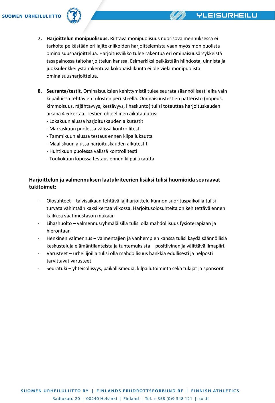 Esimerkiksi pelkästään hiihdosta, uinnista ja juoksulenkkeilystä rakentuva kokonaisliikunta ei ole vielä monipuolista ominaisuusharjoittelua. 8. Seuranta/testit.