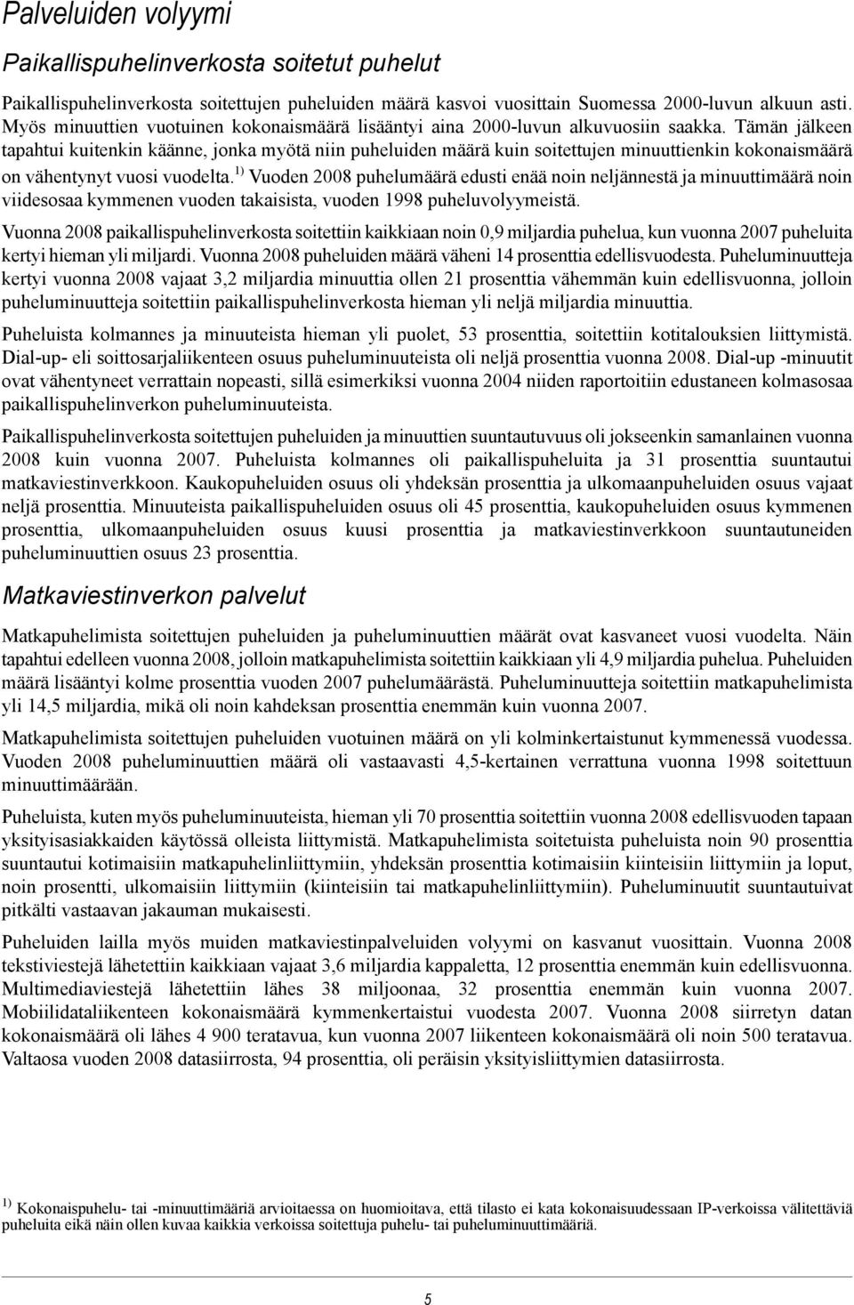 Tämän jälkeen tapahtui kuitenkin käänne, jonka myötä niin puheluiden määrä kuin soitettujen minuuttienkin kokonaismäärä on vähentynyt vuosi vuodelta.