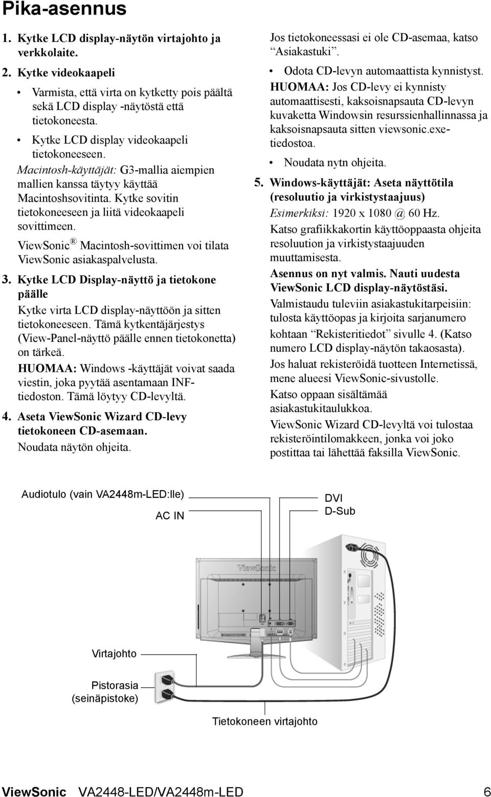 ViewSonic Macintosh-sovittimen voi tilata ViewSonic asiakaspalvelusta. 3. Kytke LCD Display-näyttö ja tietokone päälle Kytke virta LCD display-näyttöön ja sitten tietokoneeseen.