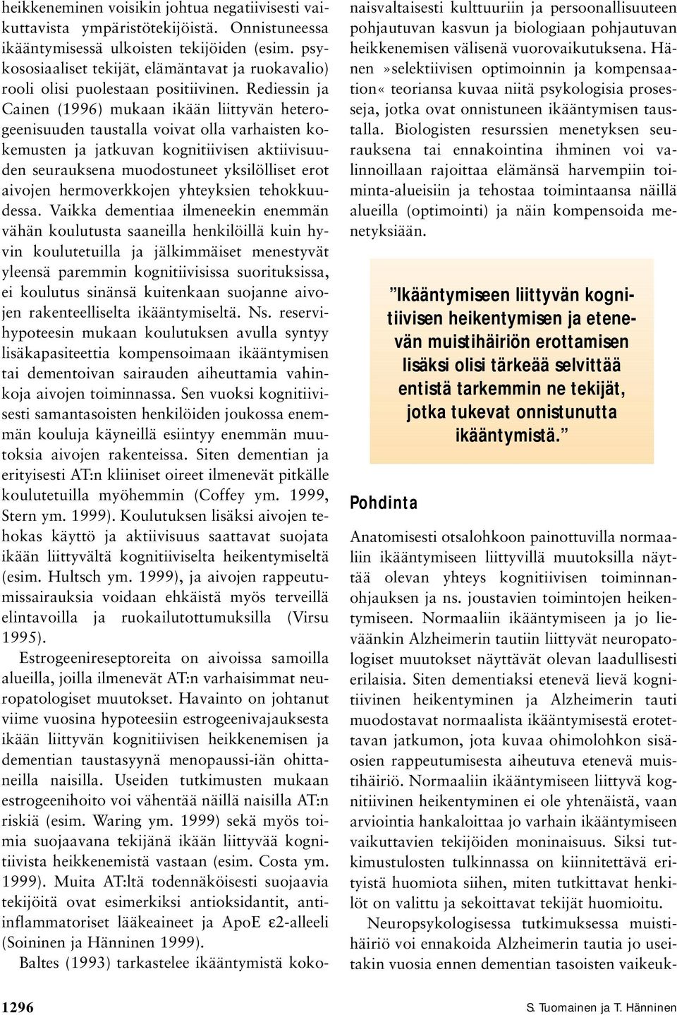 Rediessin ja Cainen (1996) mukaan ikään liittyvän heterogeenisuuden taustalla voivat olla varhaisten kokemusten ja jatkuvan kognitiivisen aktiivisuuden seurauksena muodostuneet yksilölliset erot