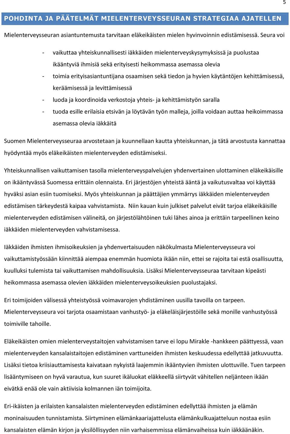 sekä tiedon ja hyvien käytäntöjen kehittämisessä, keräämisessä ja levittämisessä - luoda ja koordinoida verkostoja yhteis- ja kehittämistyön saralla - tuoda esille erilaisia etsivän ja löytävän työn