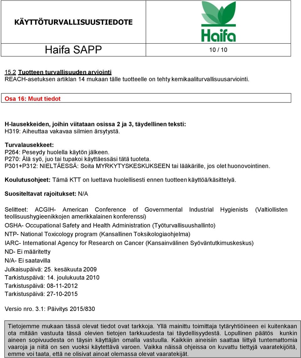 P270: Älä syö, juo tai tupakoi käyttäessäsi tätä tuoteta. P301+P312: NIELTÄESSÄ: Soita MYRKYTYSKESKUKSEEN tai lääkärille, jos olet huonovointinen.