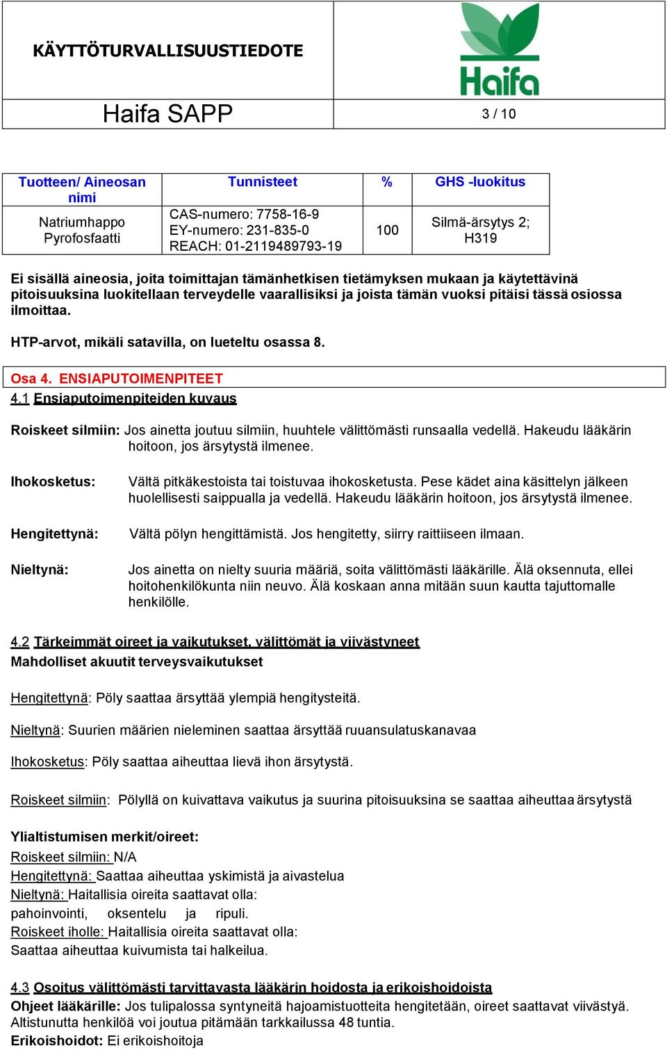 HTP-arvot, mikäli satavilla, on lueteltu osassa 8. Osa 4. ENSIAPUTOIMENPITEET 4.1 Ensiaputoimenpiteiden kuvaus Roiskeet silmiin: Jos ainetta joutuu silmiin, huuhtele välittömästi runsaalla vedellä.