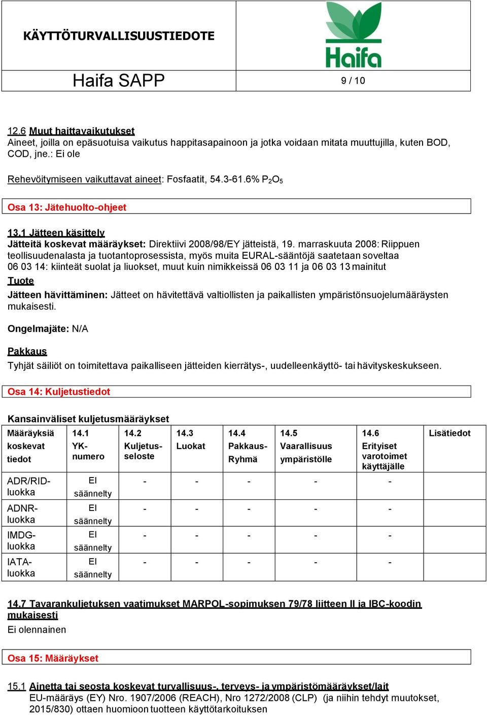 marraskuuta 2008: Riippuen teollisuudenalasta ja tuotantoprosessista, myös muita EURAL-sääntöjä saatetaan soveltaa 06 03 14: kiinteät suolat ja liuokset, muut kuin nimikkeissä 06 03 11 ja 06 03 13