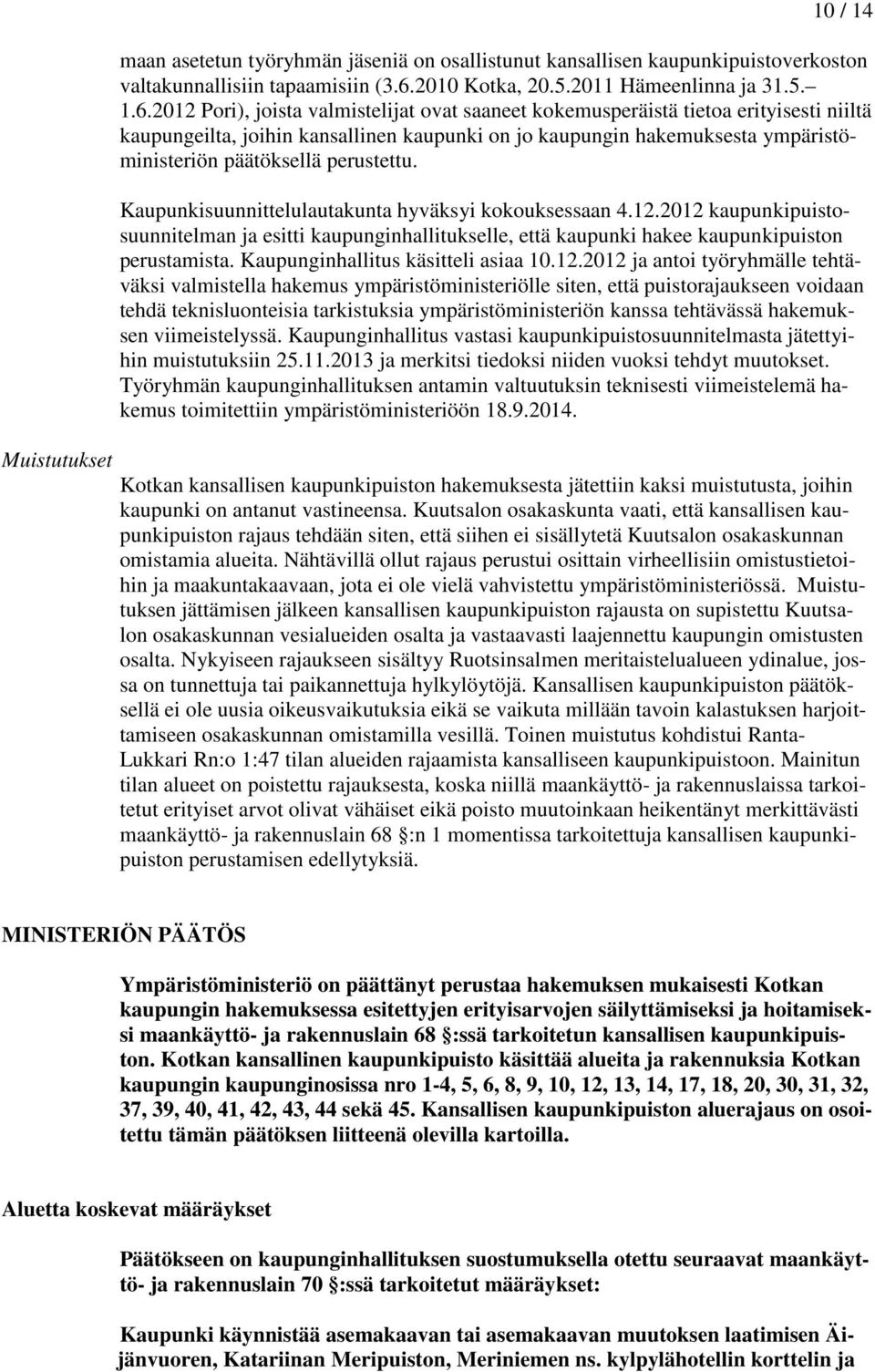 2012 Pori), joista valmistelijat ovat saaneet kokemusperäistä tietoa erityisesti niiltä kaupungeilta, joihin kansallinen kaupunki on jo kaupungin hakemuksesta ympäristöministeriön päätöksellä