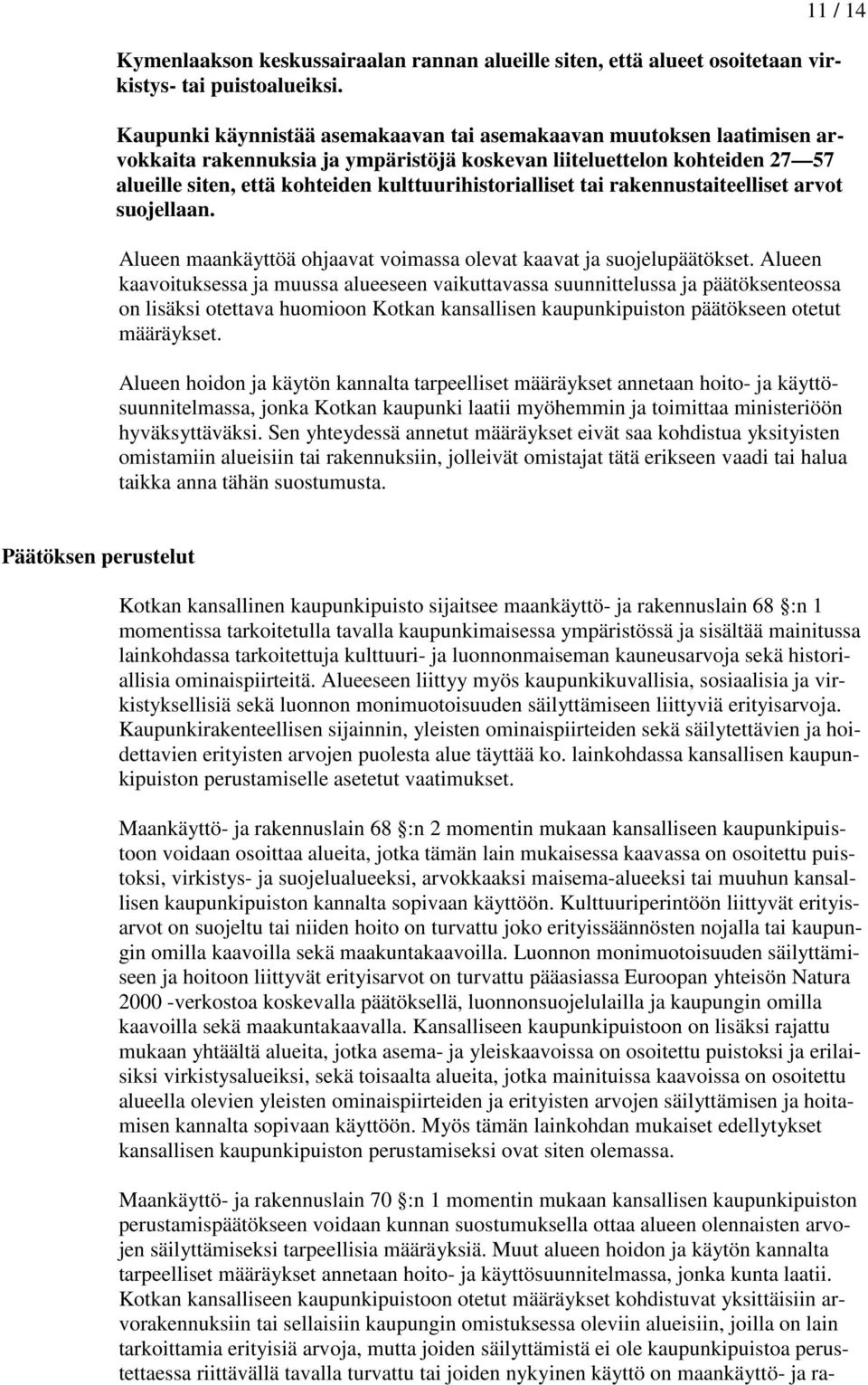 kulttuurihistorialliset tai rakennustaiteelliset arvot suojellaan. Alueen maankäyttöä ohjaavat voimassa olevat kaavat ja suojelupäätökset.