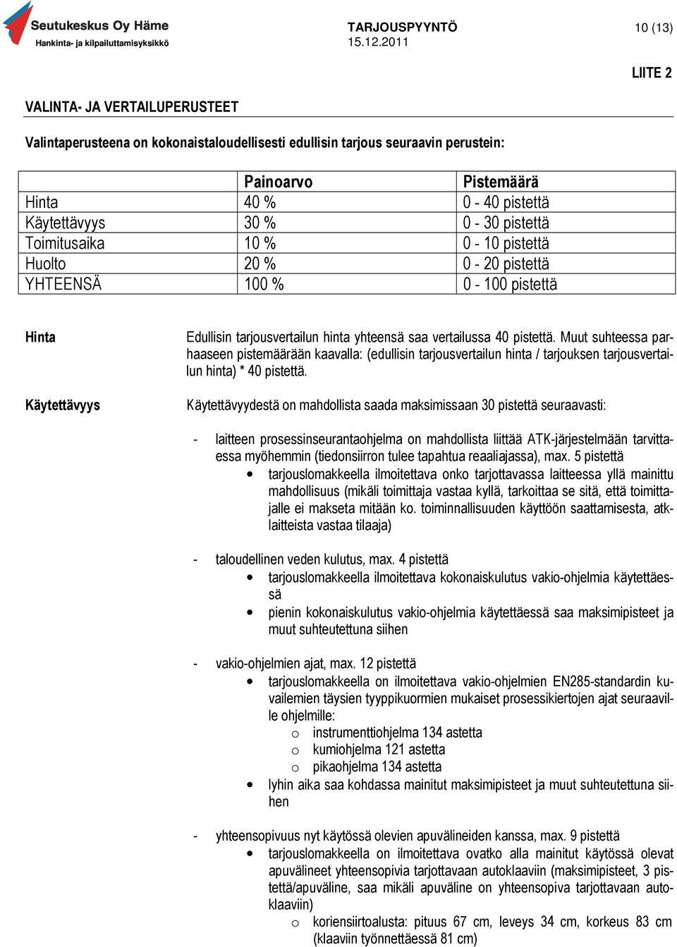 Muut suhteessa parhaaseen pistemäärään kaavalla: (edullisin tarjousvertailun hinta / tarjouksen tarjousvertailun hinta) * 40 pistettä.