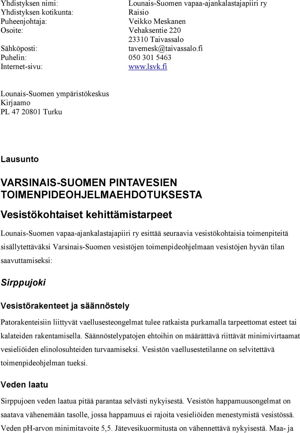 fi Lounais-Suomen ympäristökeskus Kirjaamo PL 47 20801 Turku Lausunto VARSINAIS-SUOMEN PINTAVESIEN TOIMENPIDEOHJELMAEHDOTUKSESTA Vesistökohtaiset kehittämistarpeet Lounais-Suomen