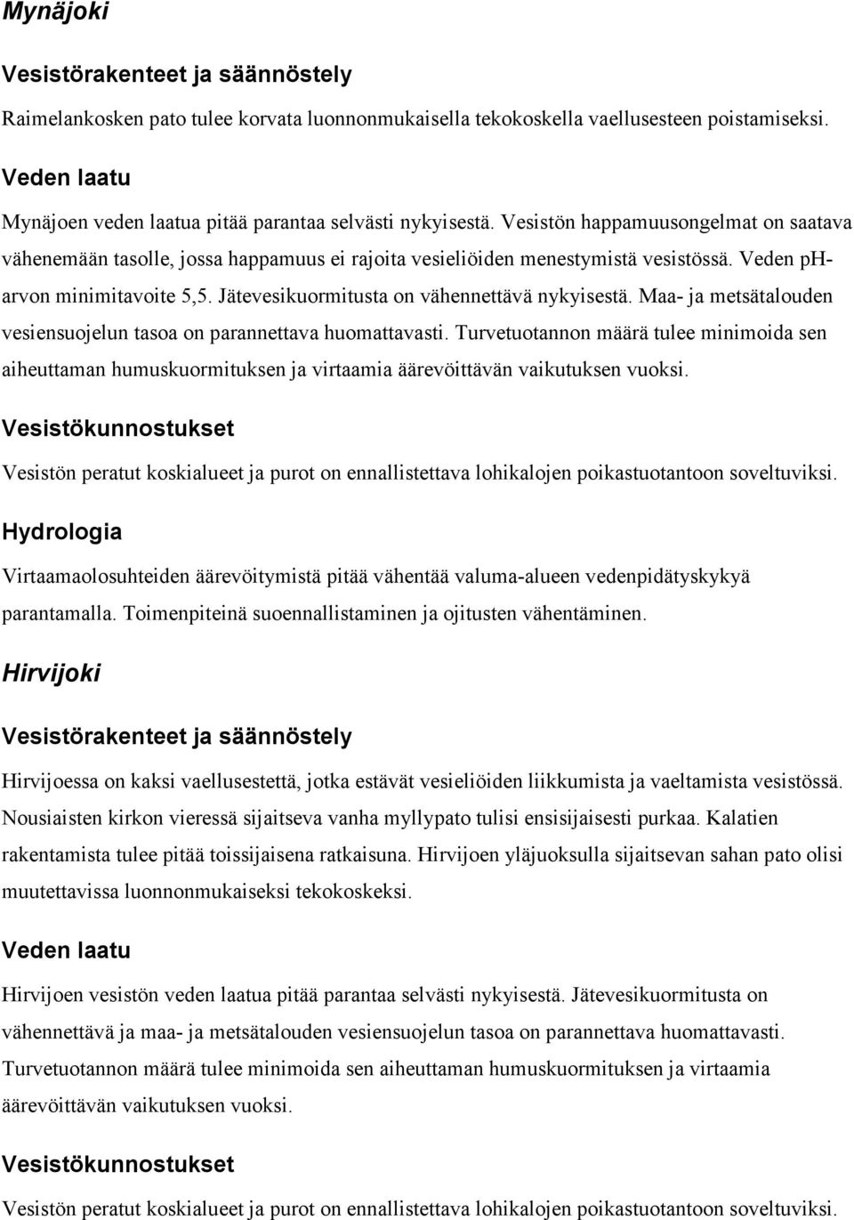 Jätevesikuormitusta on vähennettävä nykyisestä. Maa- ja metsätalouden vesiensuojelun tasoa on parannettava huomattavasti.