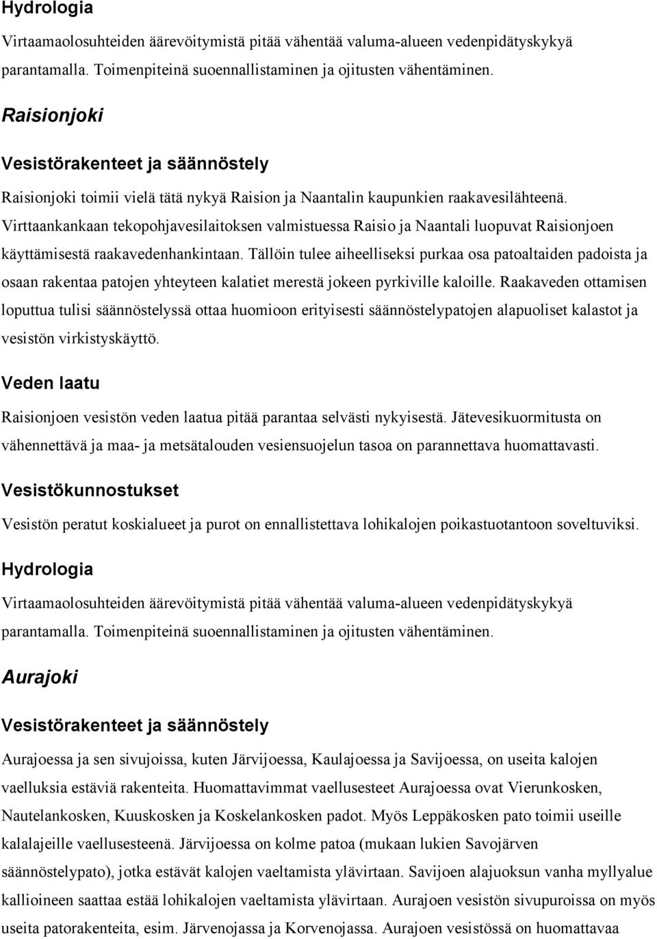 Tällöin tulee aiheelliseksi purkaa osa patoaltaiden padoista ja osaan rakentaa patojen yhteyteen kalatiet merestä jokeen pyrkiville kaloille.