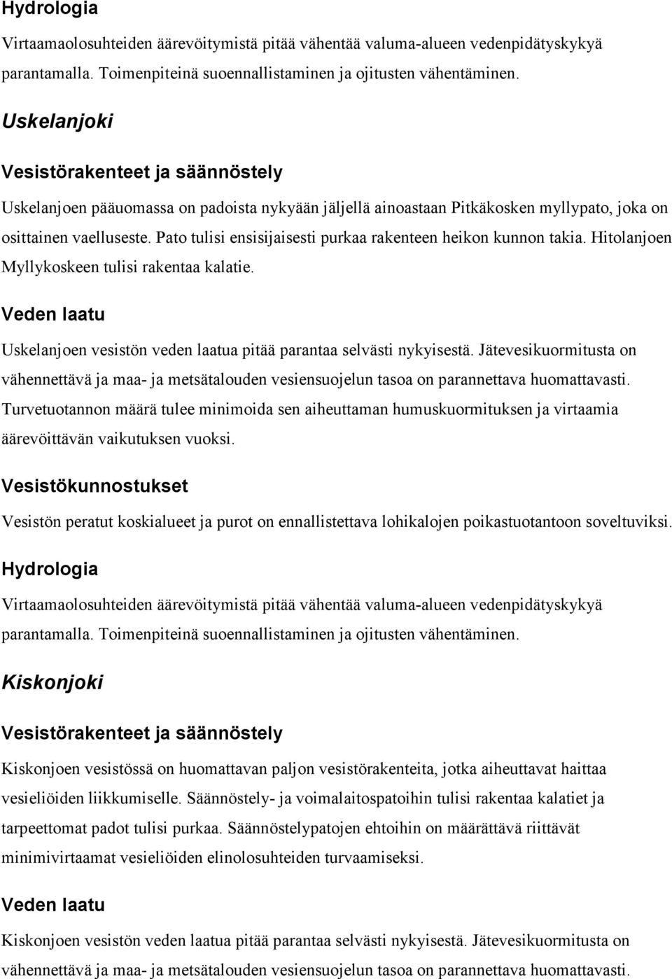 Jätevesikuormitusta on Turvetuotannon määrä tulee minimoida sen aiheuttaman humuskuormituksen ja virtaamia Kiskonjoki Kiskonjoen vesistössä on huomattavan paljon vesistörakenteita, jotka aiheuttavat