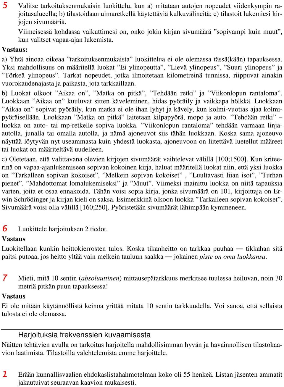 : a) Yhtä ainoaa oikeaa tarkoituksenmukaista luokittelua ei ole olemassa tässä(kään) tapauksessa.