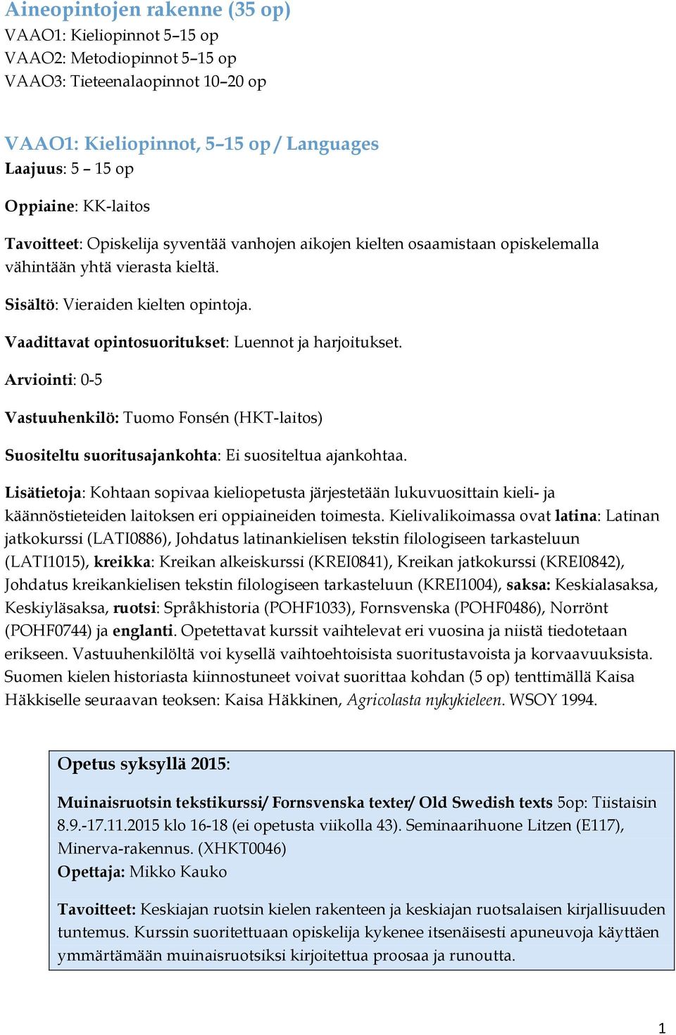 Vaadittavat opintosuoritukset: Luennot ja harjoitukset. Arviointi: 0-5 Vastuuhenkilö: Tuomo Fonsén (HKT-laitos) Suositeltu suoritusajankohta: Ei suositeltua ajankohtaa.