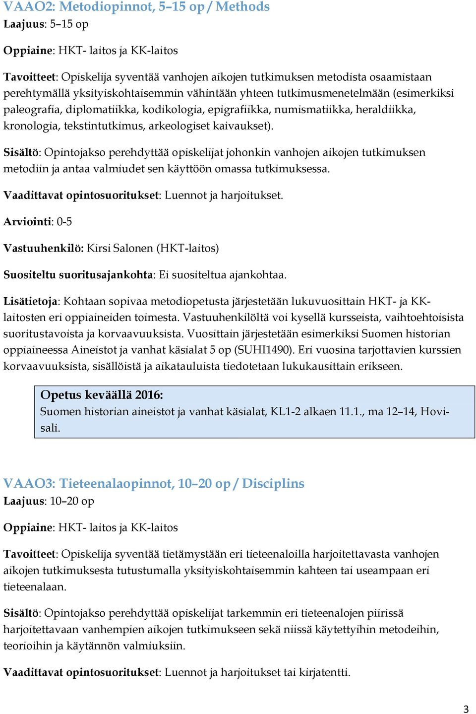 kaivaukset). Sisältö: Opintojakso perehdyttää opiskelijat johonkin vanhojen aikojen tutkimuksen metodiin ja antaa valmiudet sen käyttöön omassa tutkimuksessa.