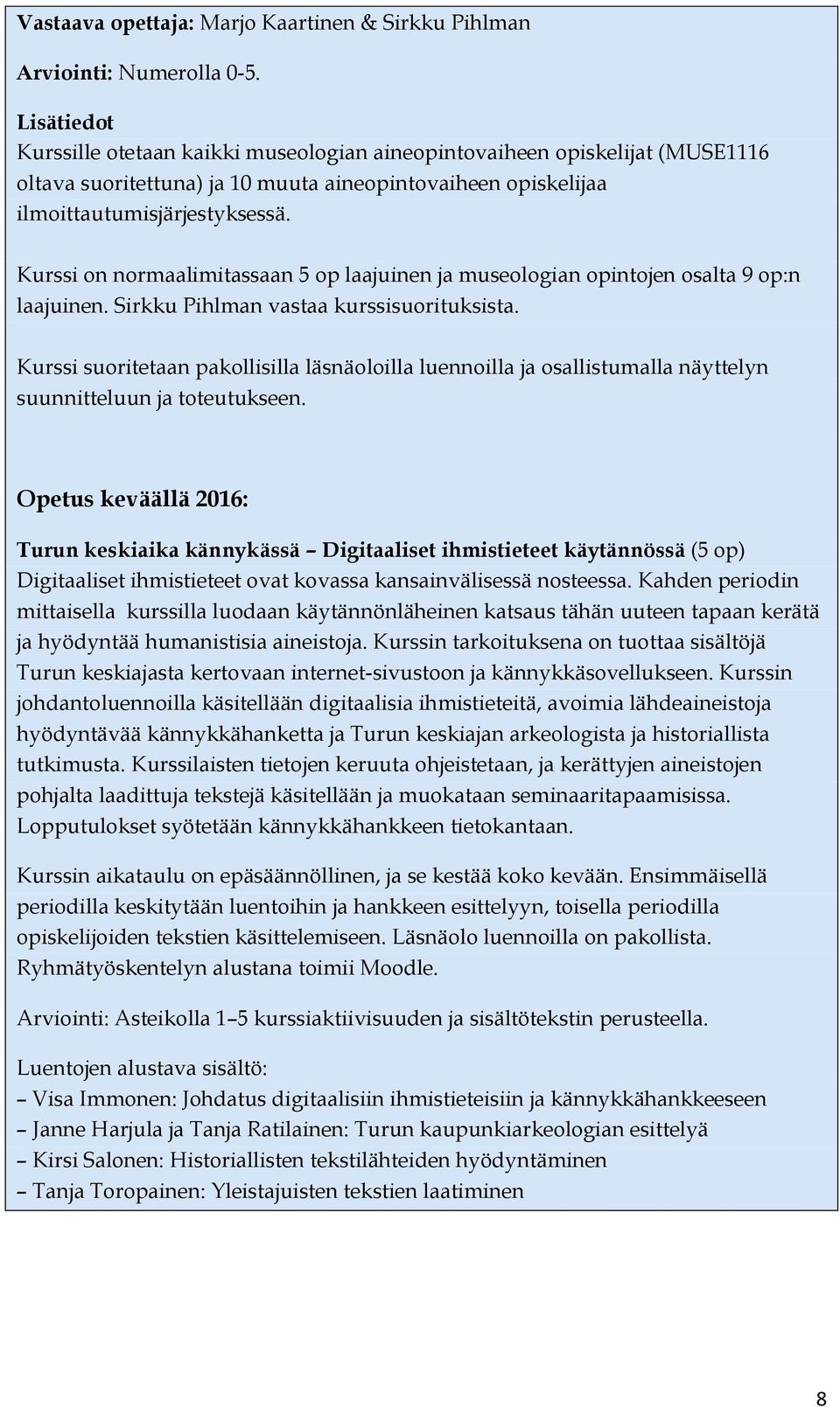 Kurssi on normaalimitassaan 5 op laajuinen ja museologian opintojen osalta 9 op:n laajuinen. Sirkku Pihlman vastaa kurssisuorituksista.