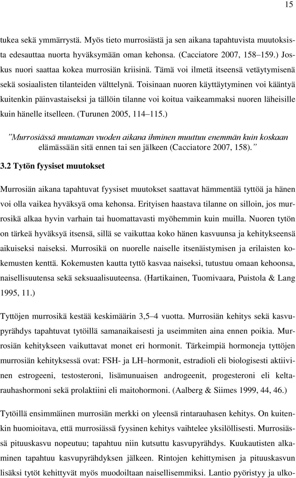 Toisinaan nuoren käyttäytyminen voi kääntyä kuitenkin päinvastaiseksi ja tällöin tilanne voi koitua vaikeammaksi nuoren läheisille kuin hänelle itselleen. (Turunen 2005, 114 115.