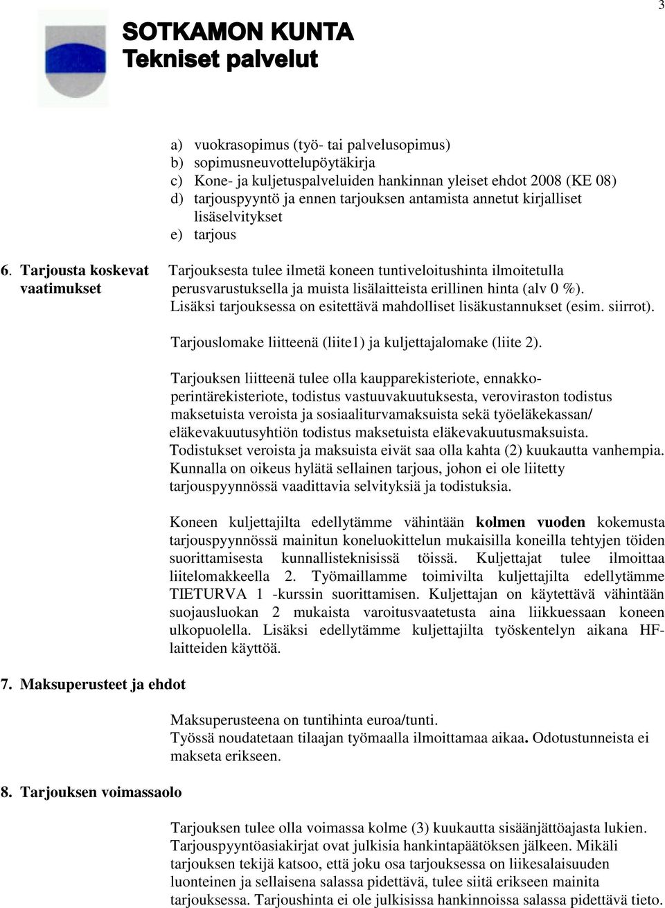 Tarjousta koskevat Tarjouksesta tulee ilmetä koneen tuntiveloitushinta ilmoitetulla vaatimukset perusvarustuksella ja muista lisälaitteista erillinen hinta (alv 0 %).