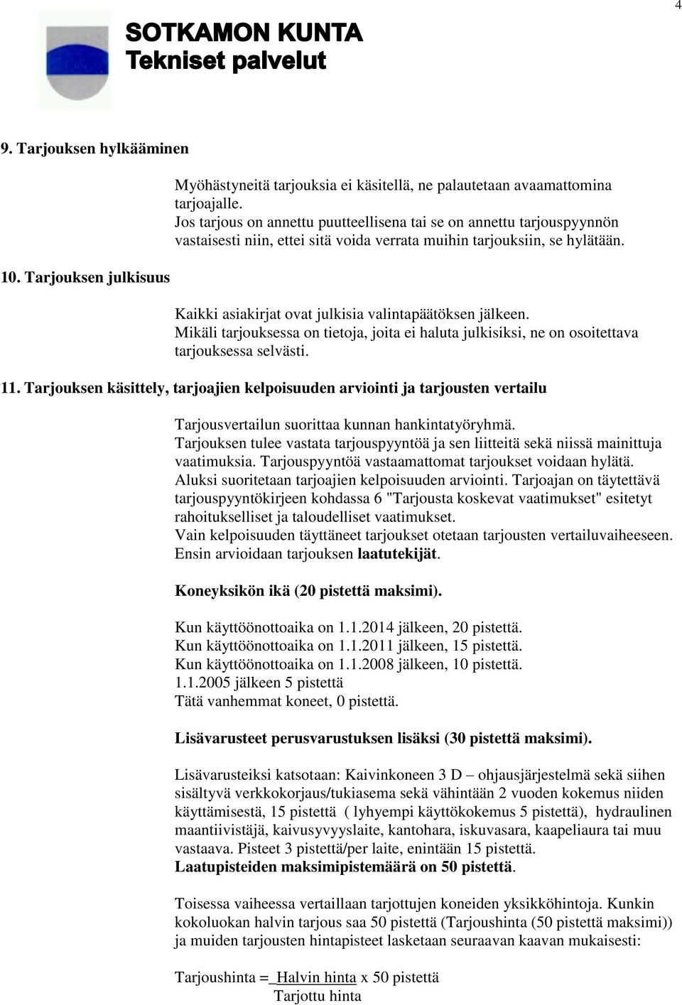 Kaikki asiakirjat ovat julkisia valintapäätöksen jälkeen. Mikäli tarjouksessa on tietoja, joita ei haluta julkisiksi, ne on osoitettava tarjouksessa selvästi. 11.