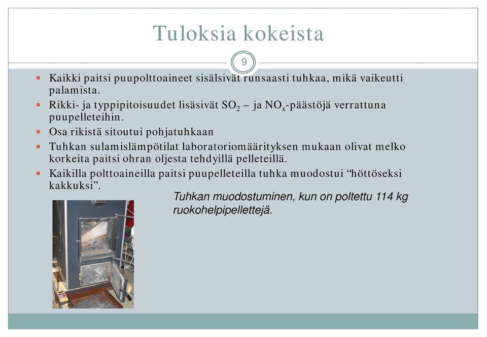 Osa rikistä sitoutui pohjatuhkaan Tuhkan sulamislämpötilat laboratoriomäärityksen mukaan olivat melko korkeita paitsi ohran