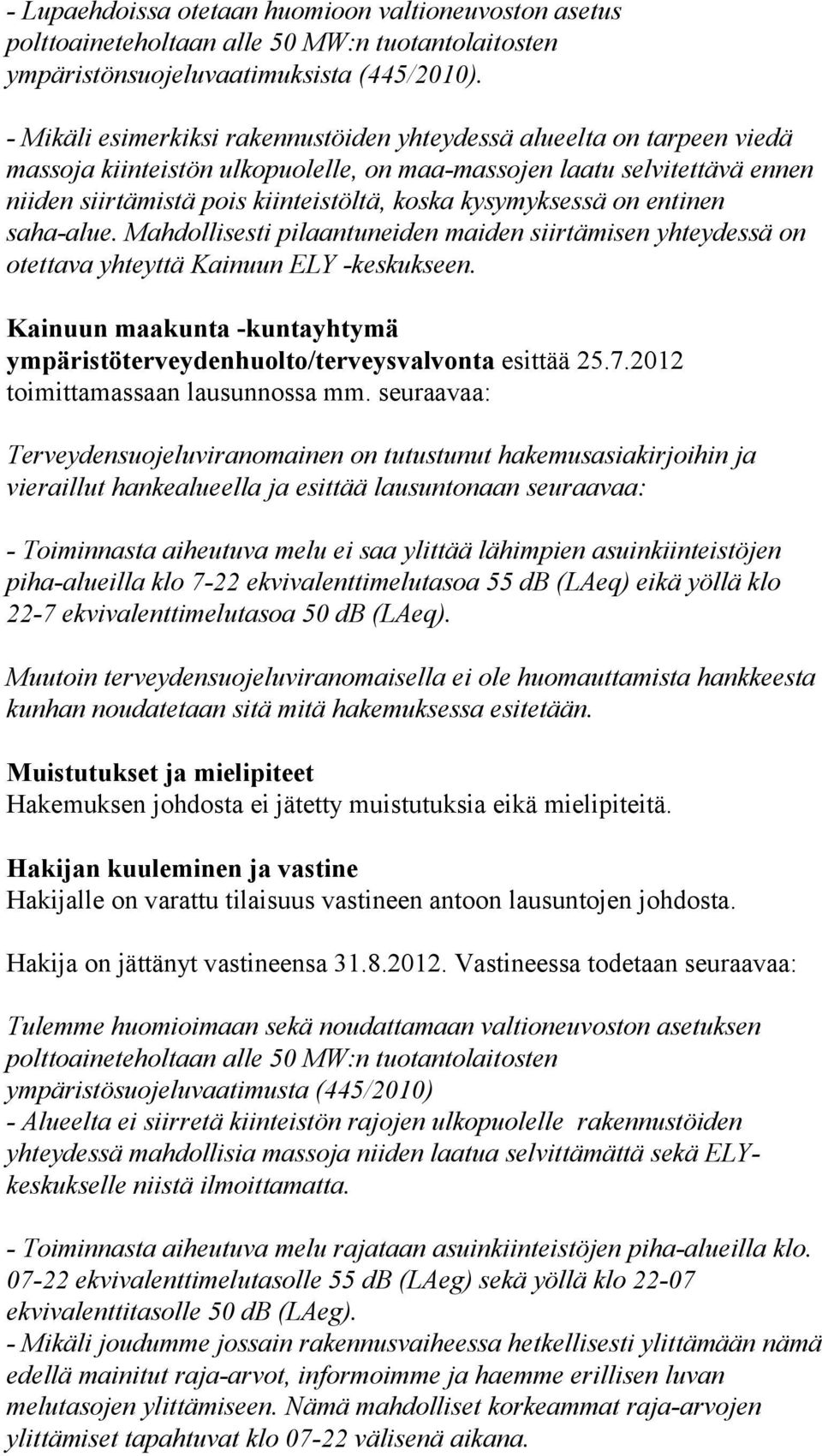 kysymyksessä on entinen saha-alue. Mahdollisesti pilaantuneiden maiden siirtämisen yhteydessä on otettava yhteyttä Kainuun ELY -keskukseen.