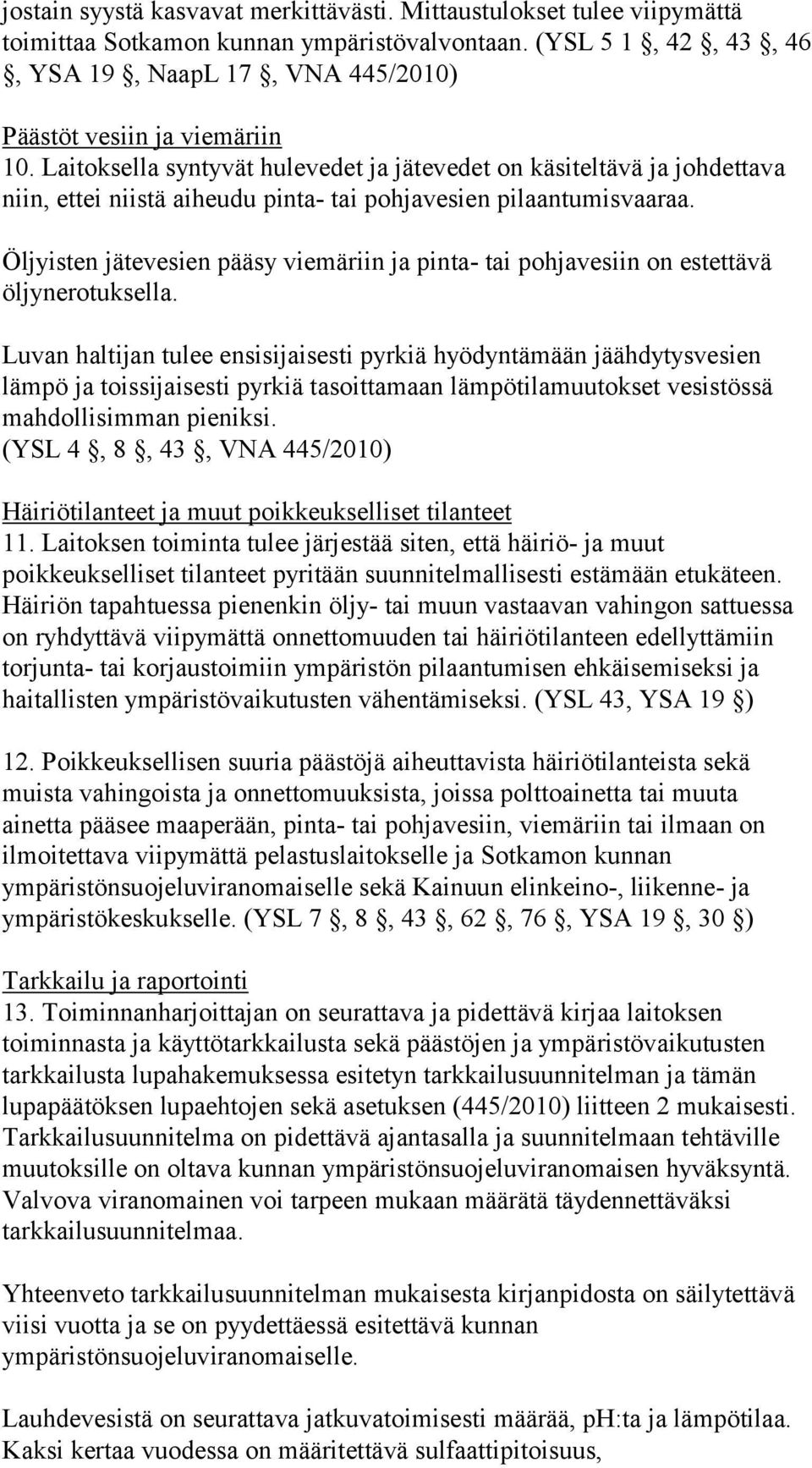 Laitoksella syntyvät hulevedet ja jätevedet on käsiteltävä ja johdettava niin, ettei niistä aiheudu pinta- tai pohjavesien pilaantumisvaaraa.