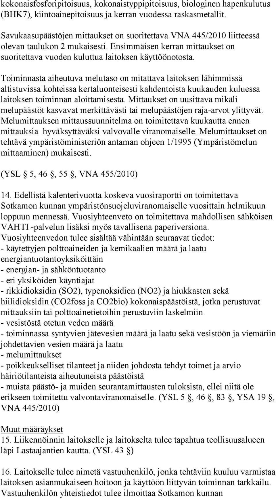 Toiminnasta aiheutuva melutaso on mitattava laitoksen lähimmissä altistuvissa kohteissa kertaluonteisesti kahdentoista kuukauden kuluessa laitoksen toiminnan aloittamisesta.