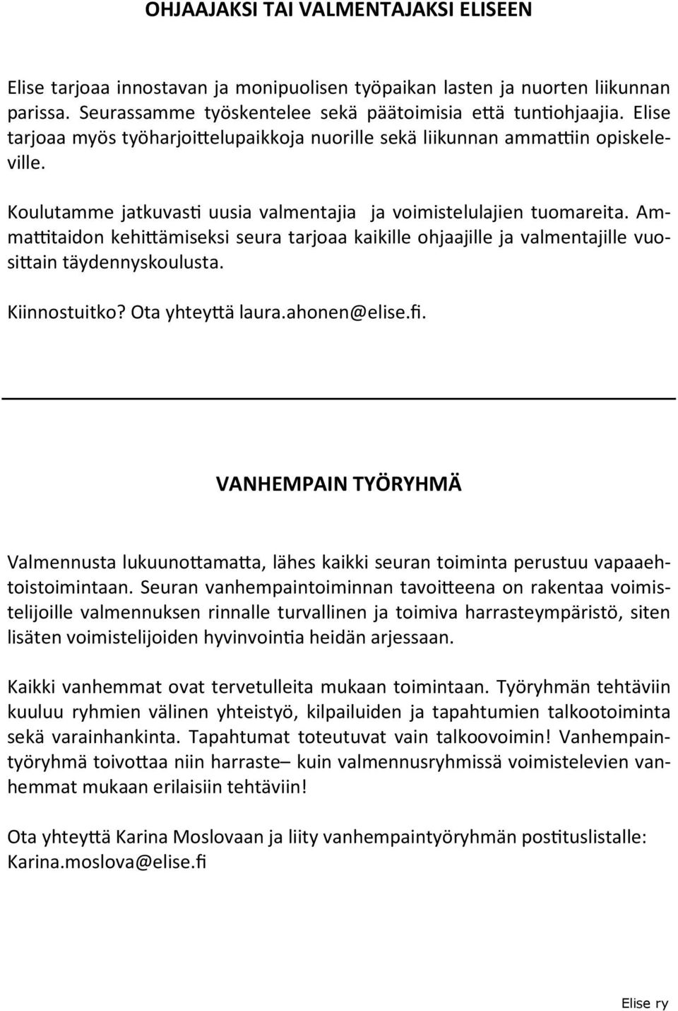 Amma taidon kehi ämiseksi seura tarjoaa kaikille ohjaajille ja valmentajille vuosi ain täydennyskoulusta. Kiinnostuitko? Ota yhtey ä laura.ahonen@elise.fi.