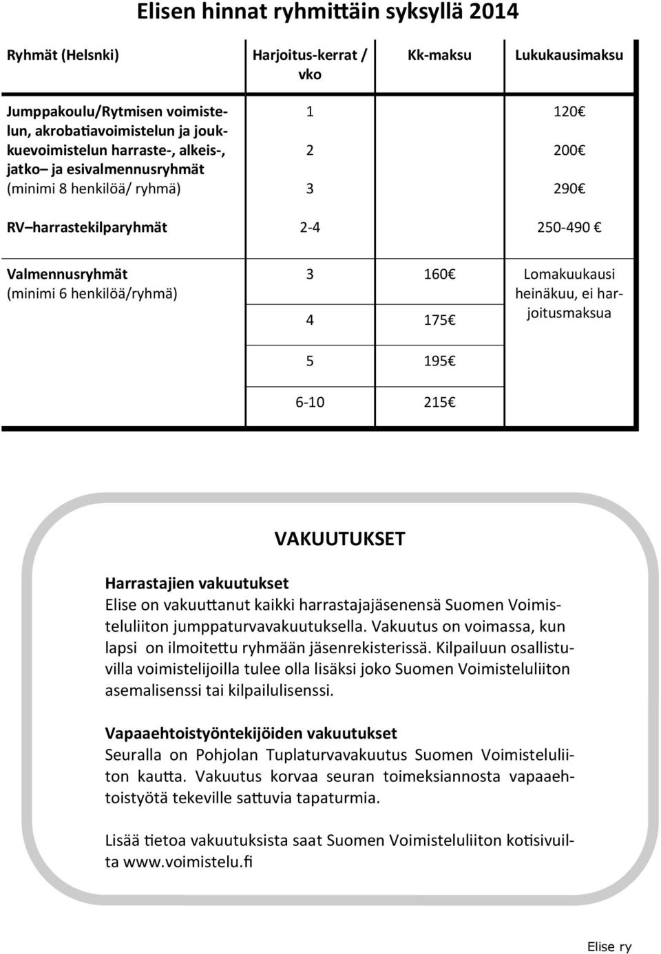 175 5 195 6-10 215 VAKUUTUKSET Harrastajien vakuutukset Elise on vakuu anut kaikki harrastajajäsenensä Suomen Voimisteluliiton jumppaturvavakuutuksella.