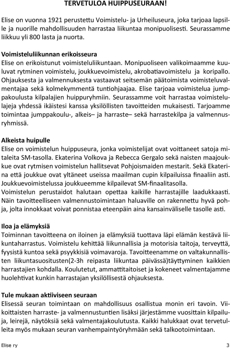 Monipuoliseen valikoimaamme kuuluvat rytminen voimistelu, joukkuevoimistelu, akroba avoimistelu ja koripallo.