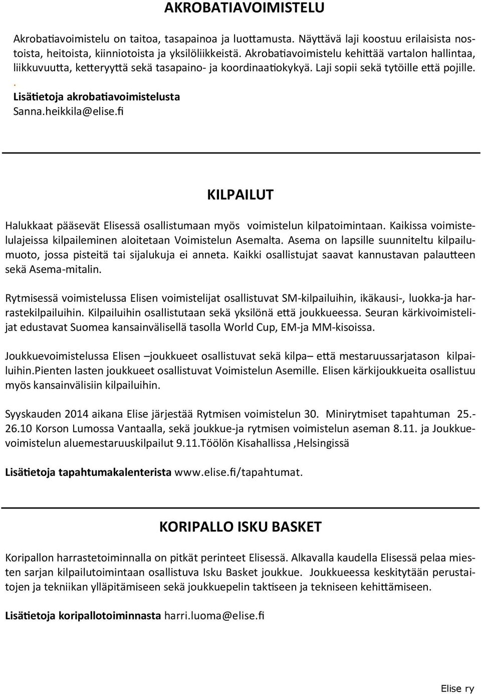 fi KILPAILUT Halukkaat pääsevät Elisessä osallistumaan myös voimistelun kilpatoimintaan. Kaikissa voimistelulajeissa kilpaileminen aloitetaan Voimistelun Asemalta.