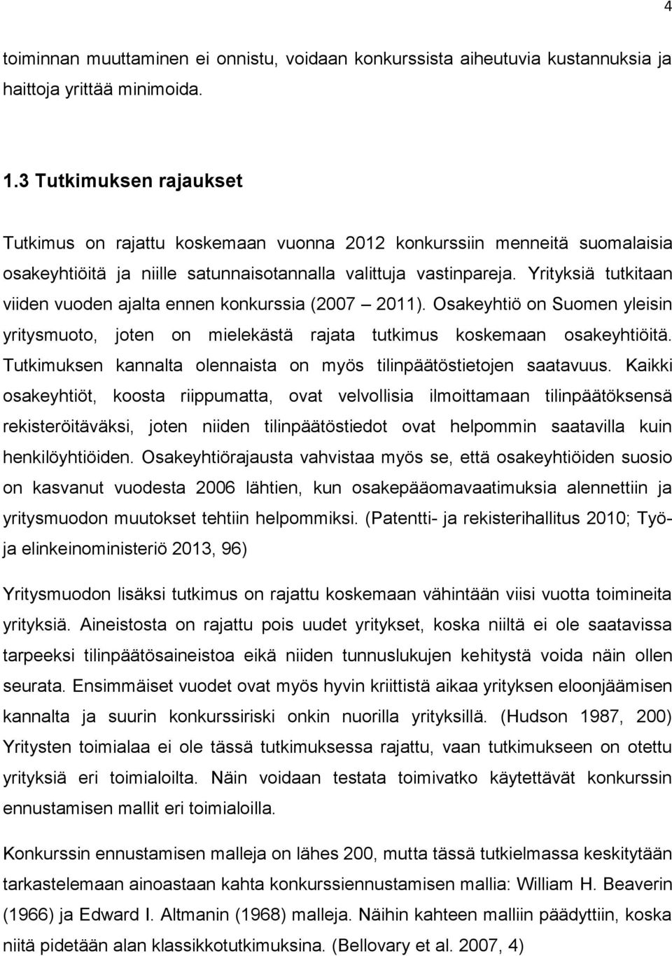 Yrityksiä tutkitaan viiden vuoden ajalta ennen konkurssia (2007 2011). Osakeyhtiö on Suomen yleisin yritysmuoto, joten on mielekästä rajata tutkimus koskemaan osakeyhtiöitä.
