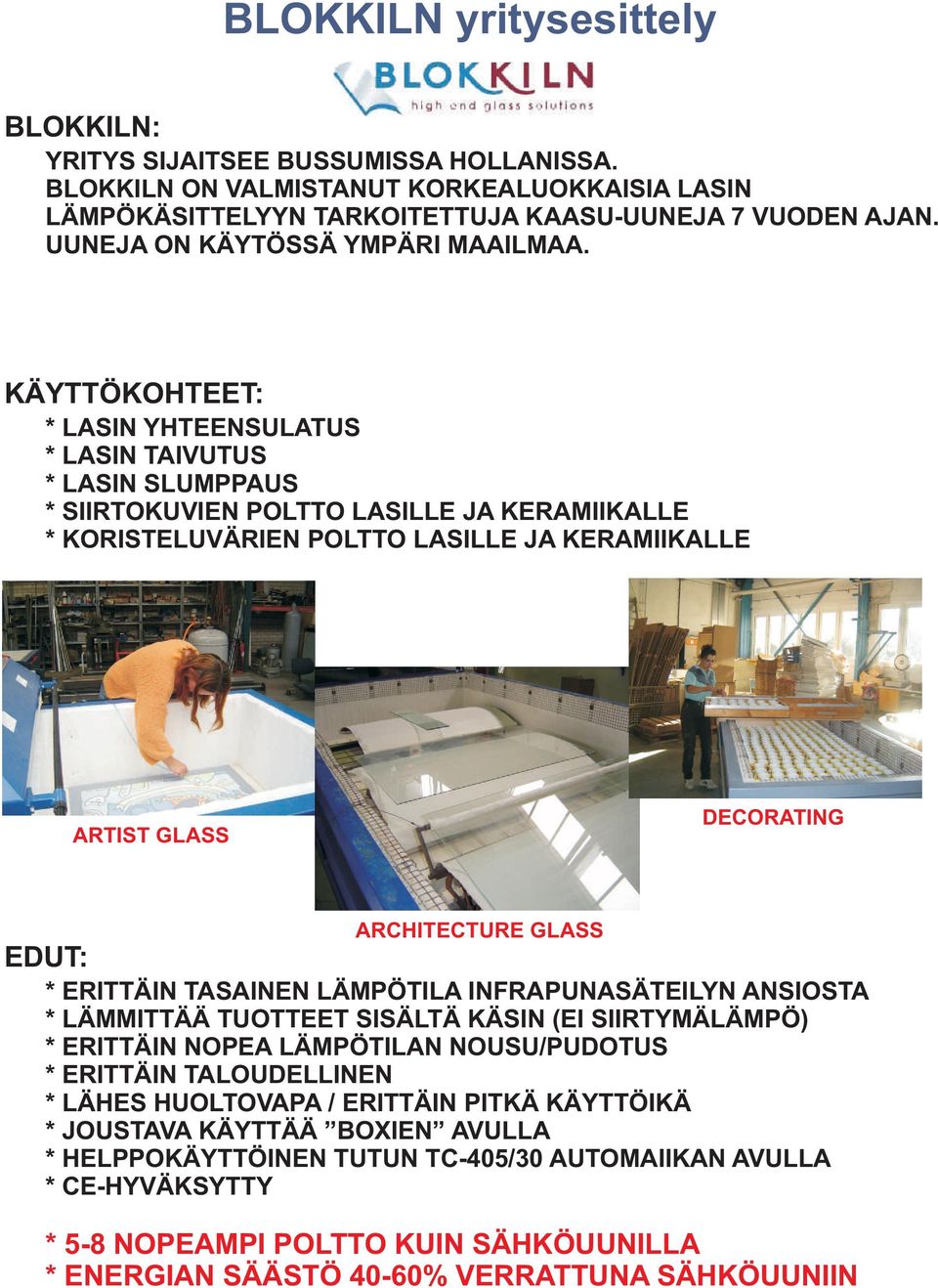 KÄYTTÖKOHTEET: * LASIN YHTEENSULATUS * LASIN TAIVUTUS * LASIN SLUMPPAUS * SIIRTOKUVIEN POLTTO LASILLE JA KERAMIIKALLE * KORISTELUVÄRIEN POLTTO LASILLE JA KERAMIIKALLE ARTIST GLASS DECORATING