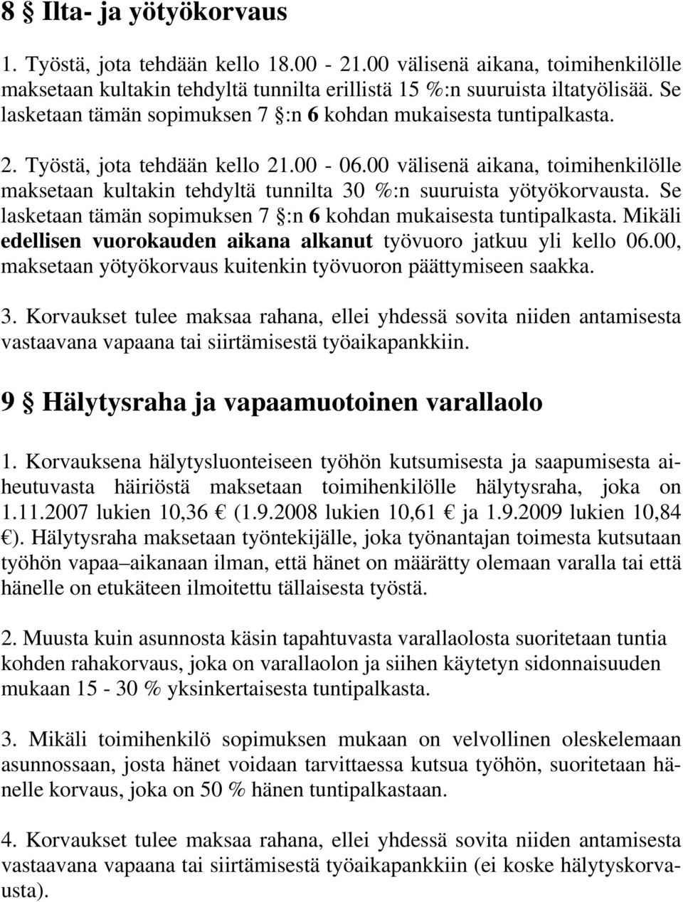 00 välisenä aikana, toimihenkilölle maksetaan kultakin tehdyltä tunnilta 30 %:n suuruista yötyökorvausta. Se lasketaan tämän sopimuksen 7 :n 6 kohdan mukaisesta tuntipalkasta.