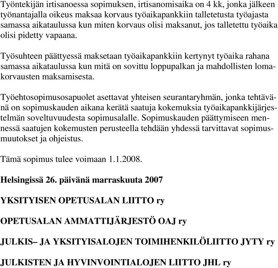 Työsuhteen päättyessä maksetaan työaikapankkiin kertynyt työaika rahana samassa aikataulussa kun mitä on sovittu loppupalkan ja mahdollisten lomakorvausten maksamisesta.