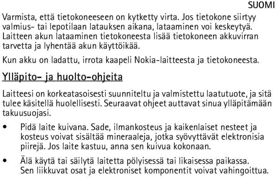 Ylläpito- ja huolto-ohjeita Laitteesi on korkeatasoisesti suunniteltu ja valmistettu laatutuote, ja sitä tulee käsitellä huolellisesti. Seuraavat ohjeet auttavat sinua ylläpitämään takuusuojasi.