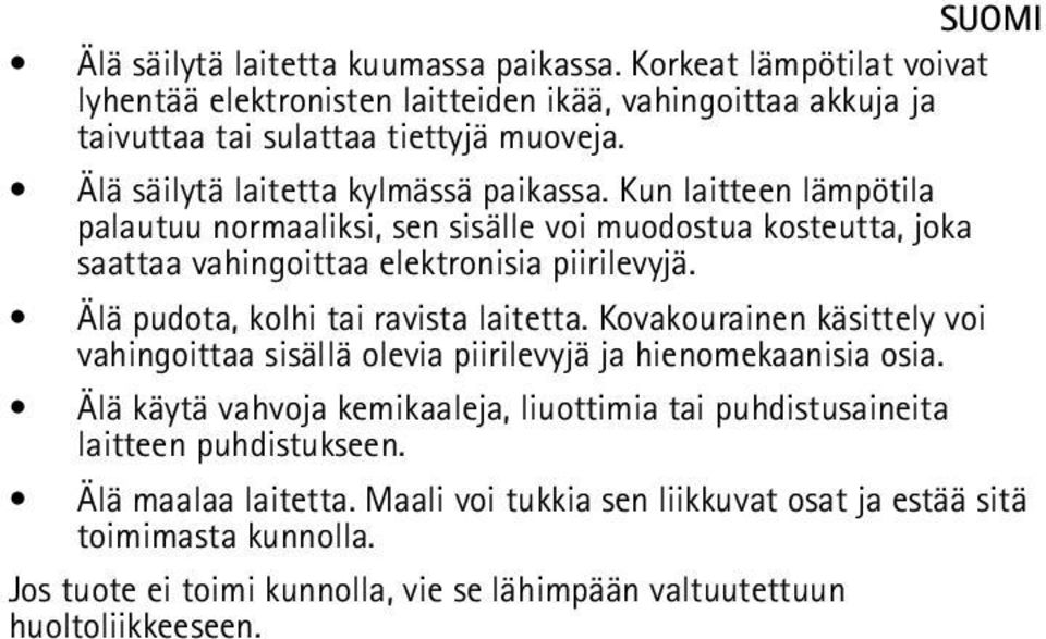 Älä pudota, kolhi tai ravista laitetta. Kovakourainen käsittely voi vahingoittaa sisällä olevia piirilevyjä ja hienomekaanisia osia.