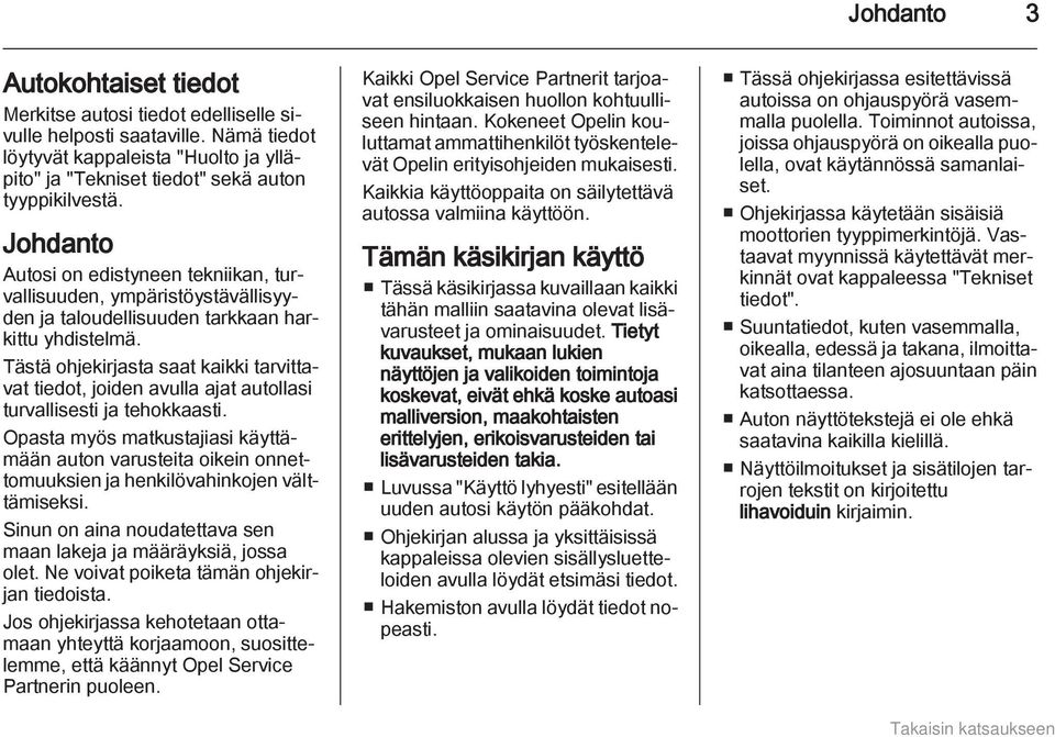 Tästä ohjekirjasta saat kaikki tarvittavat tiedot, joiden avulla ajat autollasi turvallisesti ja tehokkaasti.