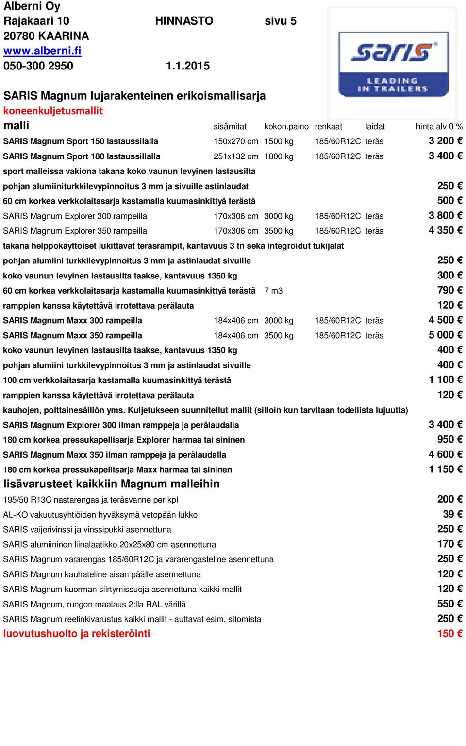 sport malleissa vakiona takana koko vaunun levyinen lastausilta pohjan alumiiniturkkilevypinnoitus 3 mm ja sivuille astinlaudat 250 60 cm korkea verkkolaitasarja kastamalla kuumasinkittyä terästä 500