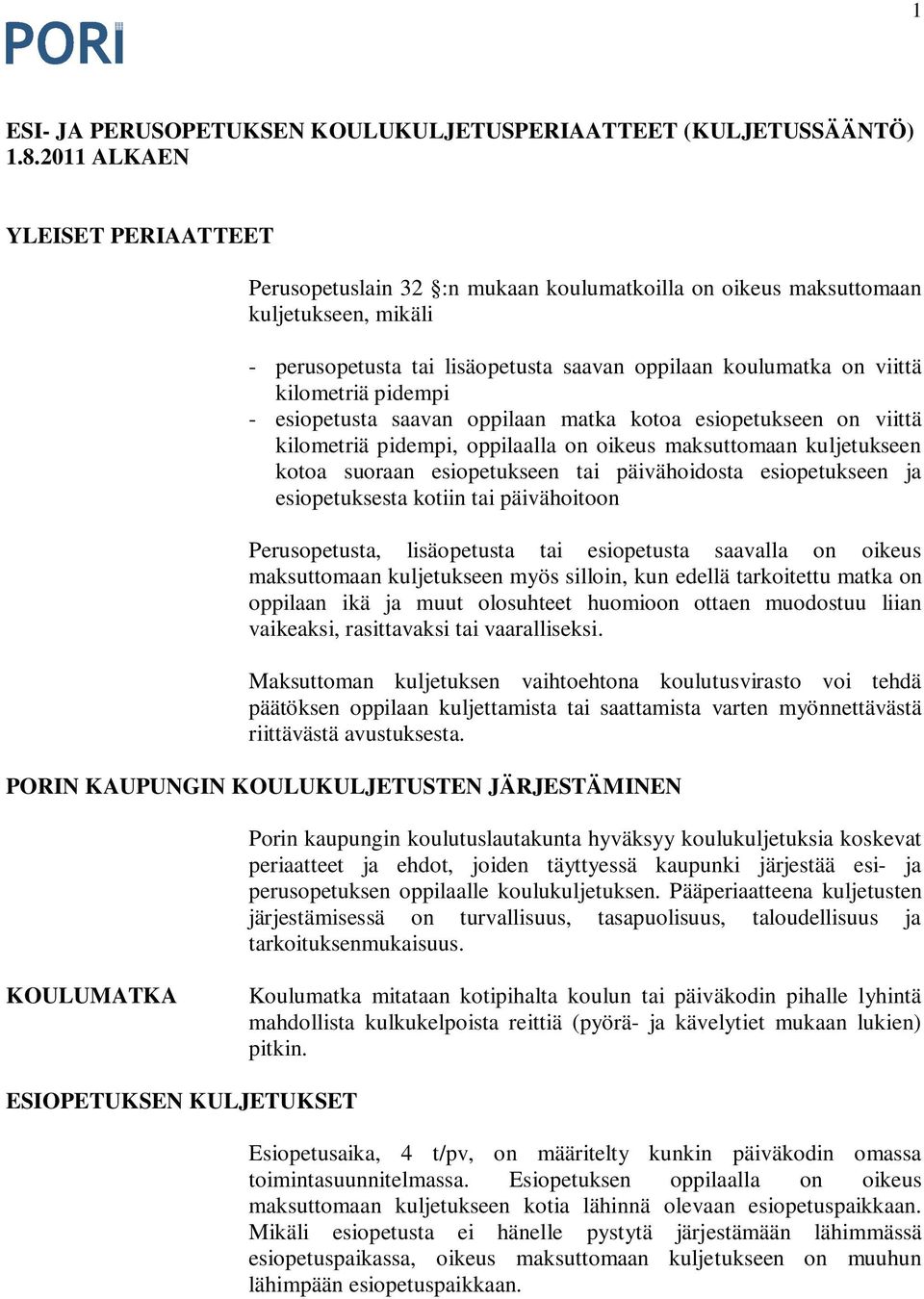 kilometriä pidempi - esiopetusta saavan oppilaan matka kotoa esiopetukseen on viittä kilometriä pidempi, oppilaalla on oikeus maksuttomaan kuljetukseen kotoa suoraan esiopetukseen tai päivähoidosta