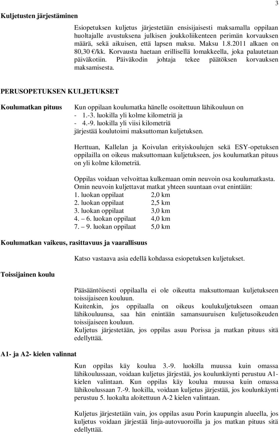 3 PERUSOPETUKSEN KULJETUKSET Koulumatkan pituus Kun oppilaan koulumatka hänelle osoitettuun lähikouluun on - 1.-3. luokilla yli kolme kilometriä ja - 4.-9.