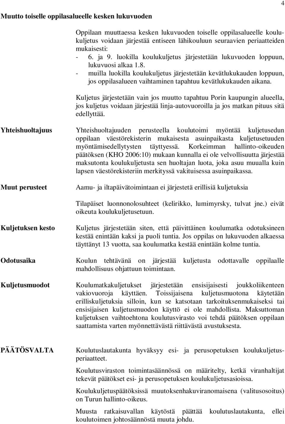 - muilla luokilla koulukuljetus järjestetään kevätlukukauden loppuun, jos oppilasalueen vaihtaminen tapahtuu kevätlukukauden aikana.