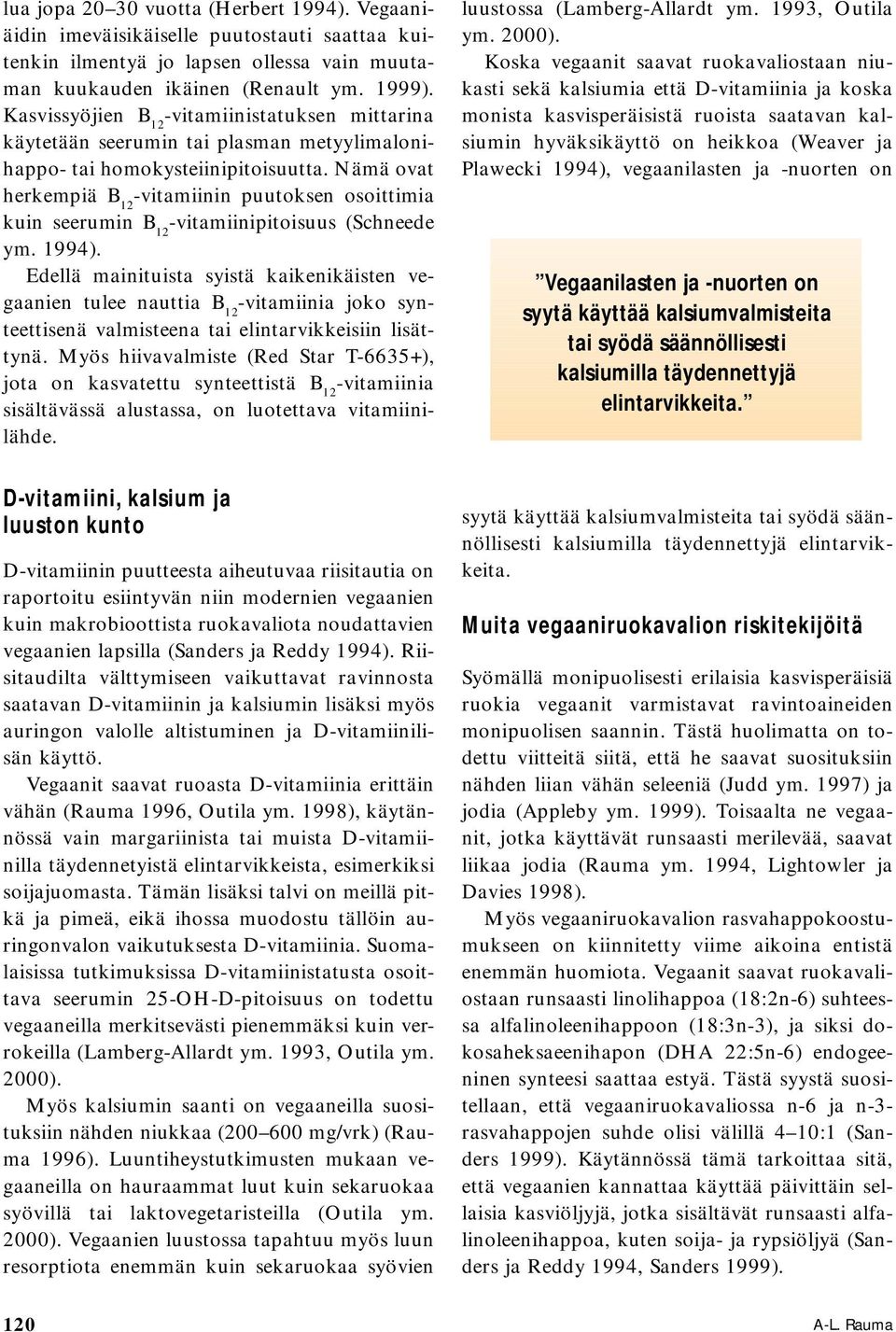 Nämä ovat herkempiä -vitamiinin puutoksen osoittimia kuin seerumin -vitamiinipitoisuus (Schneede ym. 1994).