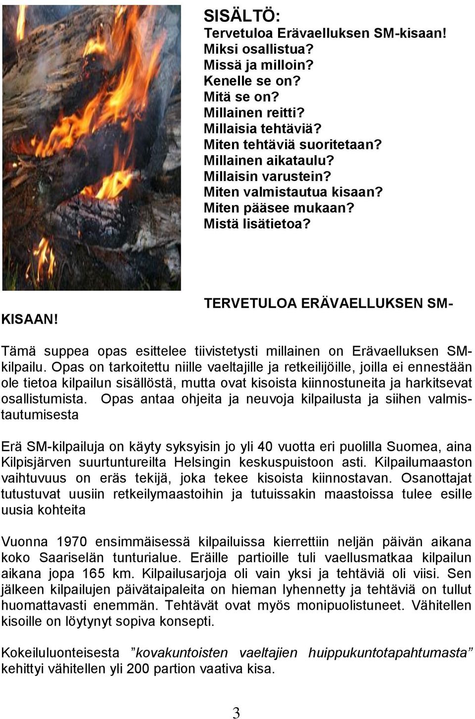 TERVETULOA ERÄVAELLUKSEN SM- Tämä suppea opas esittelee tiivistetysti millainen on Erävaelluksen SMkilpailu.