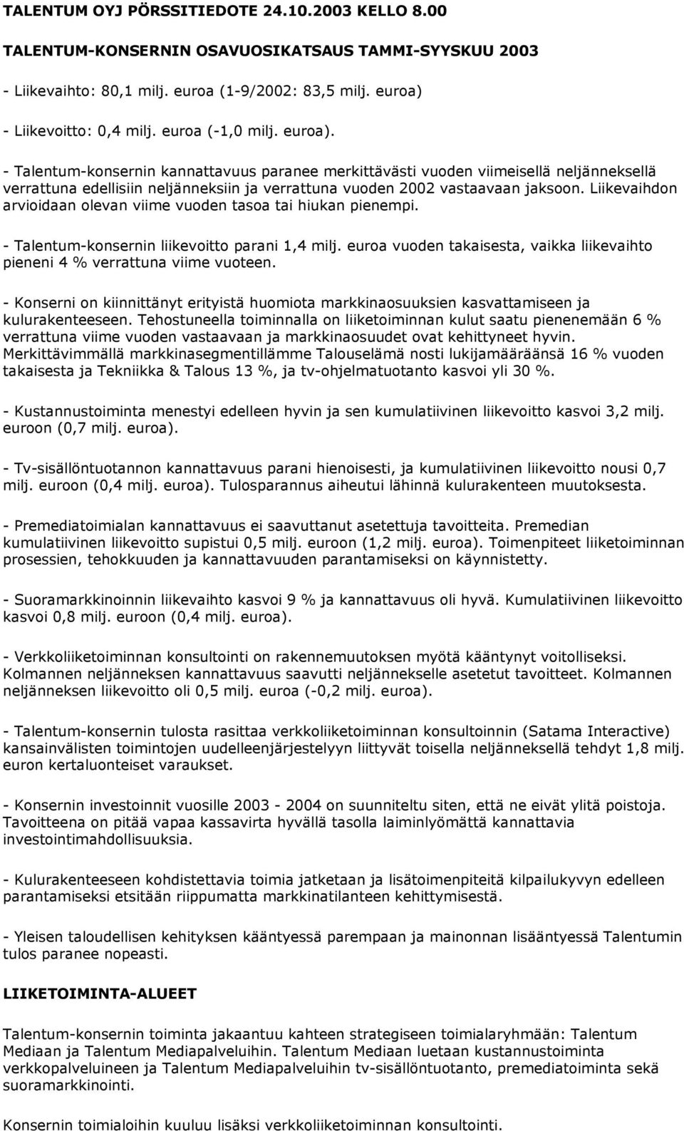 Liikevaihdon arvioidaan olevan viime vuoden tasoa tai hiukan pienempi. - Talentum-konsernin liikevoitto parani 1,4 milj.